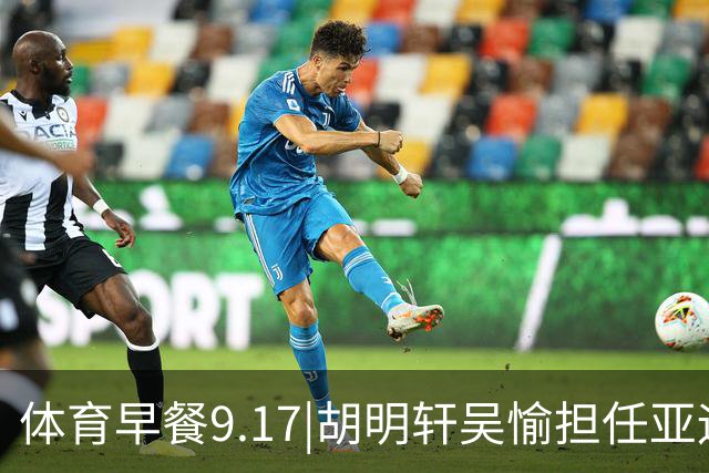 体育早餐9.17|胡明轩吴愉担任亚运开幕旗手 F1公布2027赛历